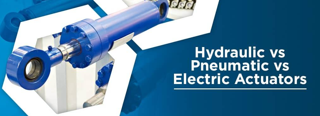 Pneumatic vs. Electric vs. Hydraulic Actuators